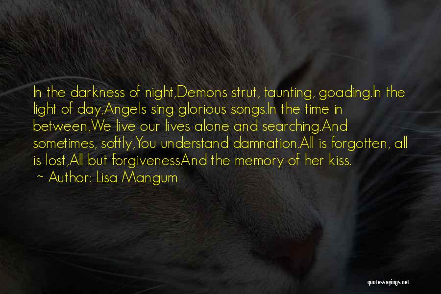 Lisa Mangum Quotes: In The Darkness Of Night,demons Strut, Taunting, Goading.in The Light Of Day,angels Sing Glorious Songs.in The Time In Between,we Live