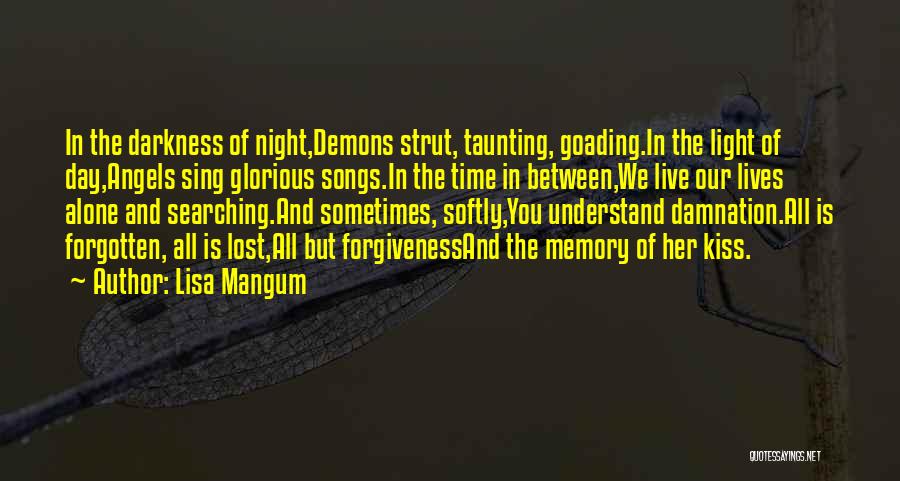 Lisa Mangum Quotes: In The Darkness Of Night,demons Strut, Taunting, Goading.in The Light Of Day,angels Sing Glorious Songs.in The Time In Between,we Live