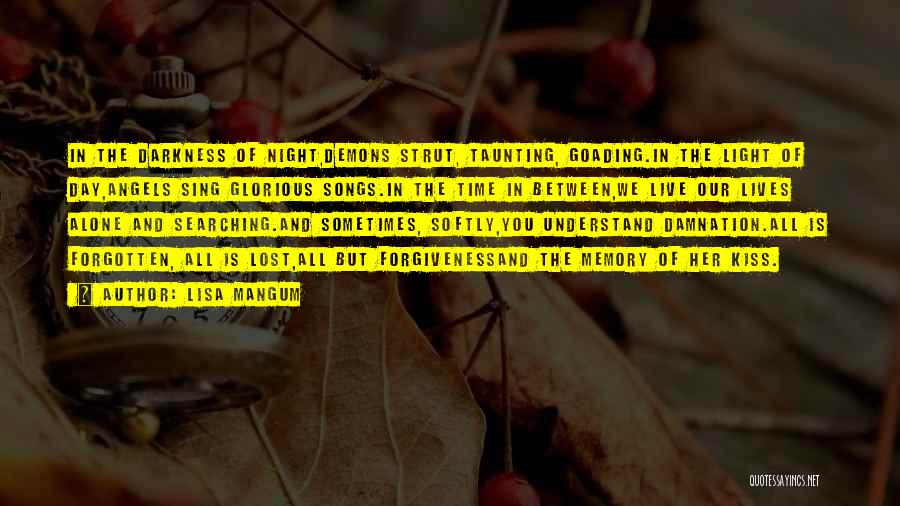 Lisa Mangum Quotes: In The Darkness Of Night,demons Strut, Taunting, Goading.in The Light Of Day,angels Sing Glorious Songs.in The Time In Between,we Live