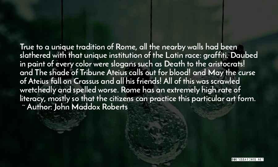 John Maddox Roberts Quotes: True To A Unique Tradition Of Rome, All The Nearby Walls Had Been Slathered With That Unique Institution Of The