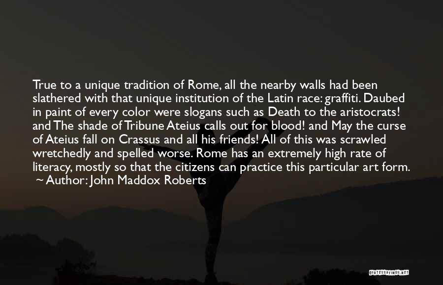 John Maddox Roberts Quotes: True To A Unique Tradition Of Rome, All The Nearby Walls Had Been Slathered With That Unique Institution Of The