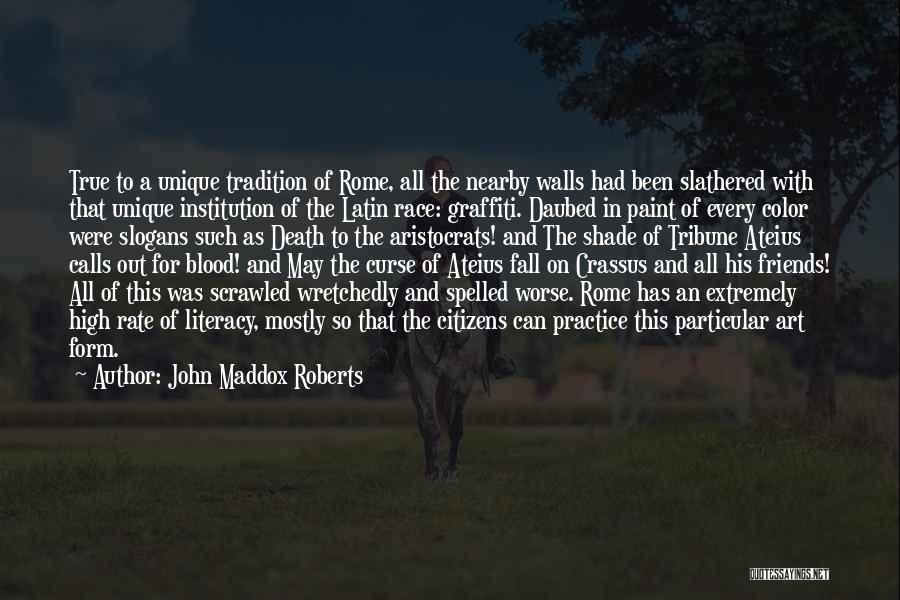 John Maddox Roberts Quotes: True To A Unique Tradition Of Rome, All The Nearby Walls Had Been Slathered With That Unique Institution Of The