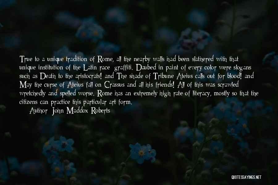 John Maddox Roberts Quotes: True To A Unique Tradition Of Rome, All The Nearby Walls Had Been Slathered With That Unique Institution Of The