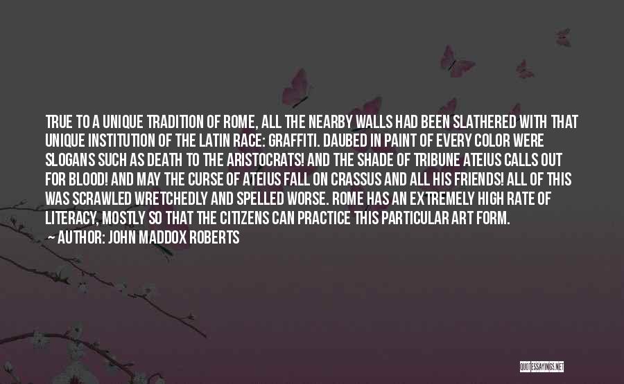 John Maddox Roberts Quotes: True To A Unique Tradition Of Rome, All The Nearby Walls Had Been Slathered With That Unique Institution Of The
