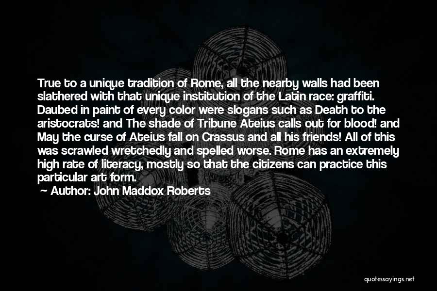 John Maddox Roberts Quotes: True To A Unique Tradition Of Rome, All The Nearby Walls Had Been Slathered With That Unique Institution Of The