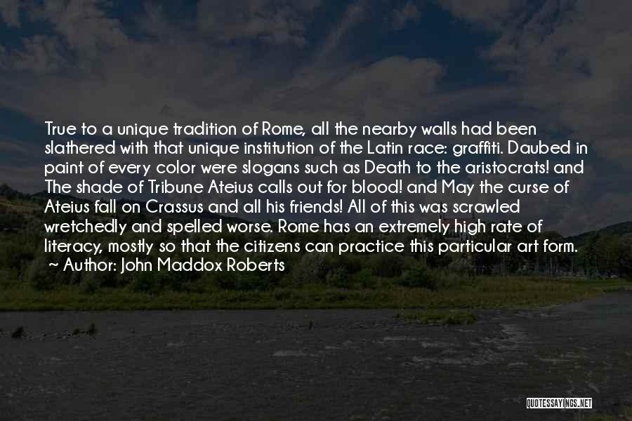 John Maddox Roberts Quotes: True To A Unique Tradition Of Rome, All The Nearby Walls Had Been Slathered With That Unique Institution Of The