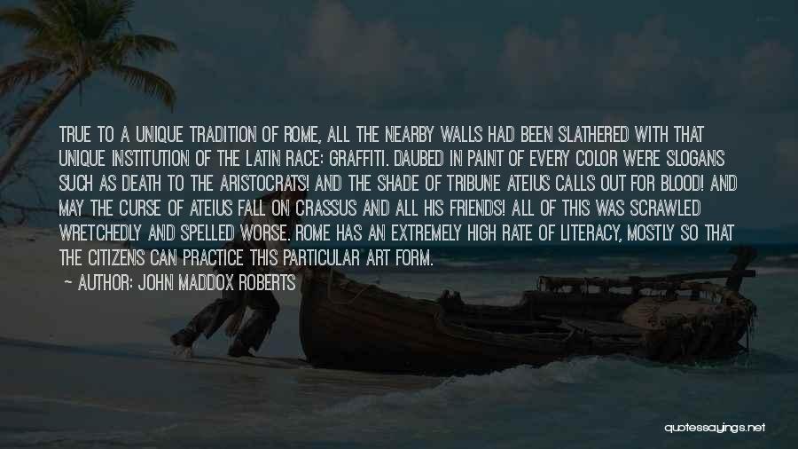 John Maddox Roberts Quotes: True To A Unique Tradition Of Rome, All The Nearby Walls Had Been Slathered With That Unique Institution Of The