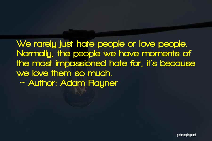 Adam Rayner Quotes: We Rarely Just Hate People Or Love People. Normally, The People We Have Moments Of The Most Impassioned Hate For,