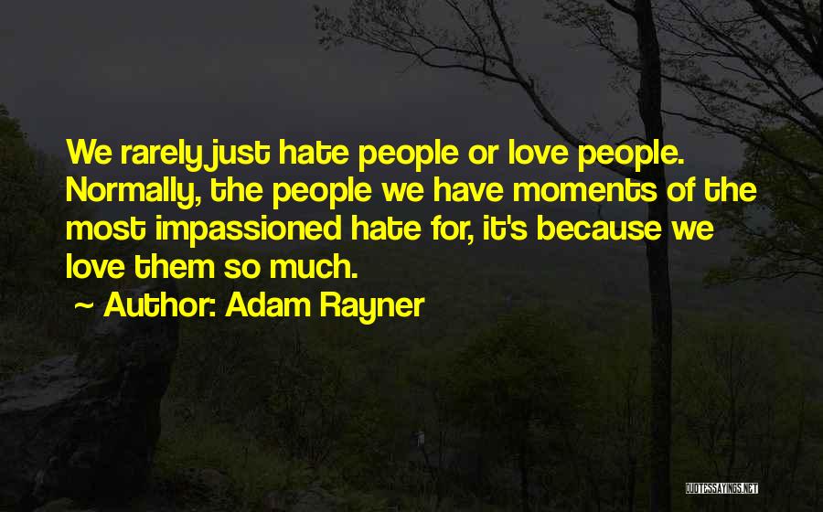 Adam Rayner Quotes: We Rarely Just Hate People Or Love People. Normally, The People We Have Moments Of The Most Impassioned Hate For,