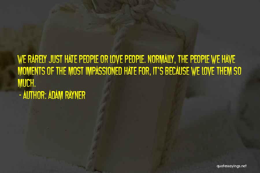 Adam Rayner Quotes: We Rarely Just Hate People Or Love People. Normally, The People We Have Moments Of The Most Impassioned Hate For,