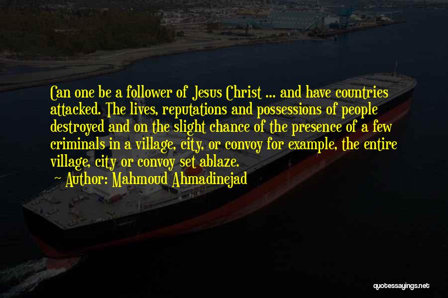 Mahmoud Ahmadinejad Quotes: Can One Be A Follower Of Jesus Christ ... And Have Countries Attacked. The Lives, Reputations And Possessions Of People