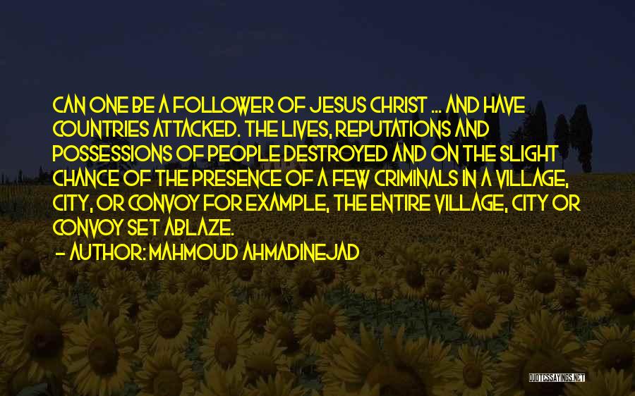Mahmoud Ahmadinejad Quotes: Can One Be A Follower Of Jesus Christ ... And Have Countries Attacked. The Lives, Reputations And Possessions Of People