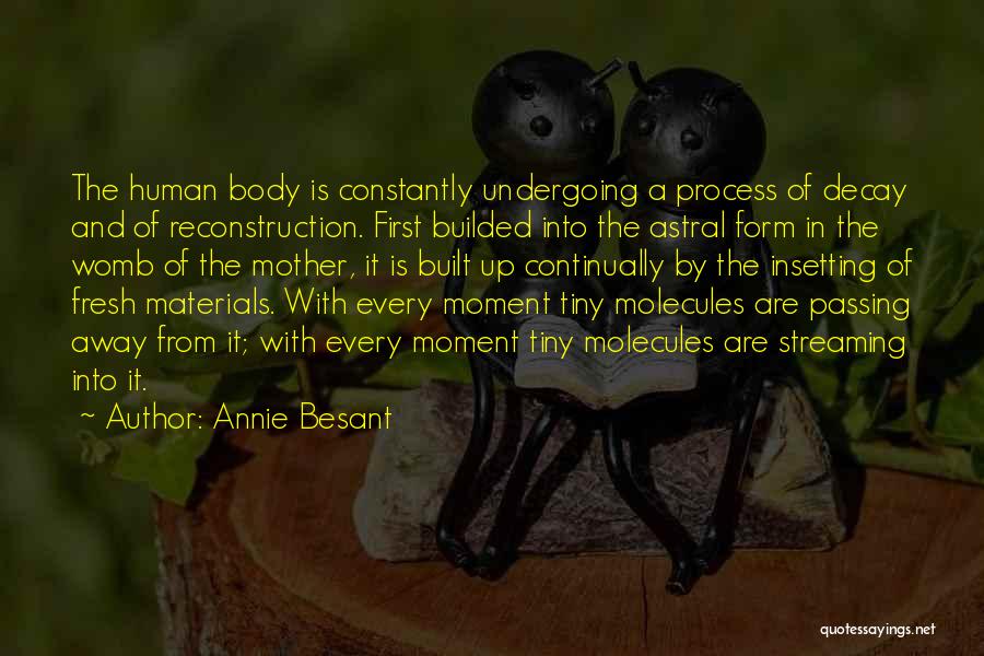 Annie Besant Quotes: The Human Body Is Constantly Undergoing A Process Of Decay And Of Reconstruction. First Builded Into The Astral Form In