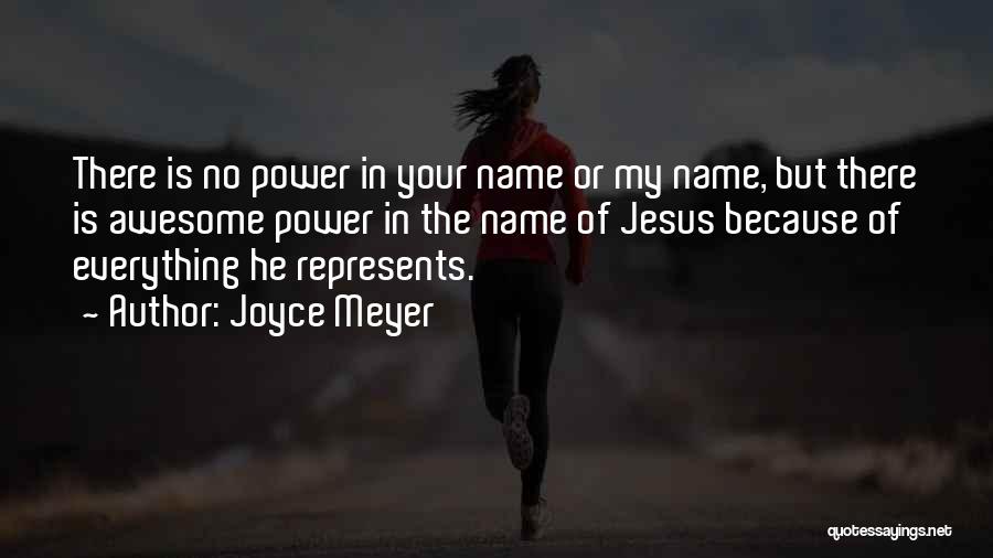 Joyce Meyer Quotes: There Is No Power In Your Name Or My Name, But There Is Awesome Power In The Name Of Jesus