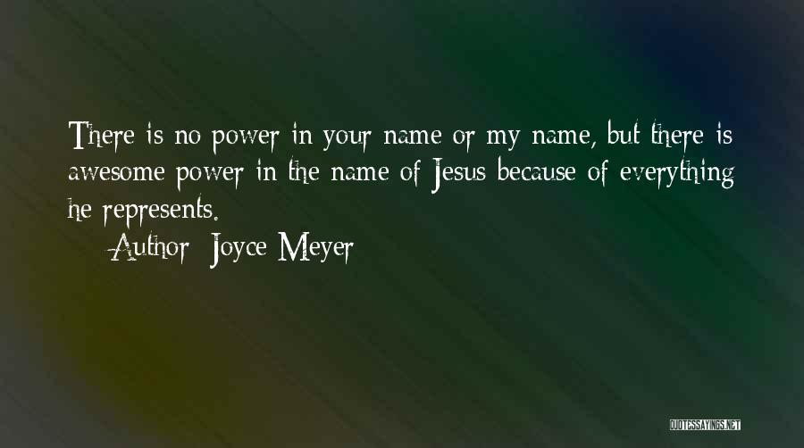 Joyce Meyer Quotes: There Is No Power In Your Name Or My Name, But There Is Awesome Power In The Name Of Jesus