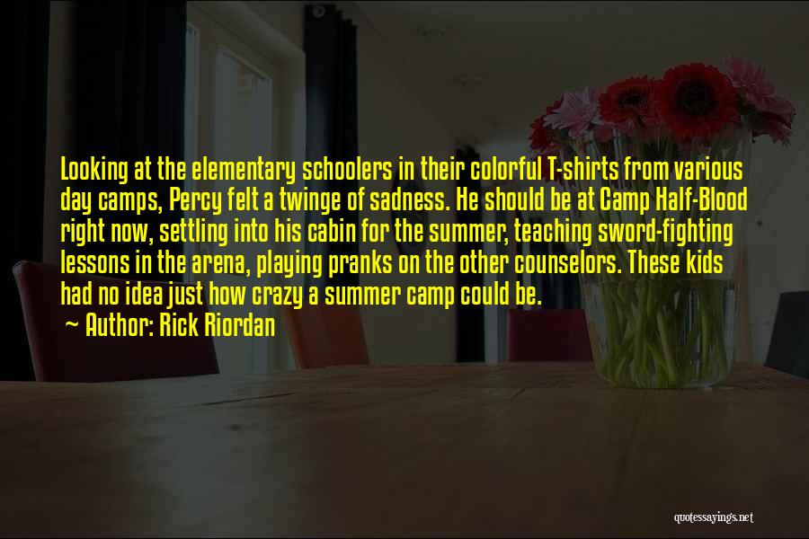 Rick Riordan Quotes: Looking At The Elementary Schoolers In Their Colorful T-shirts From Various Day Camps, Percy Felt A Twinge Of Sadness. He
