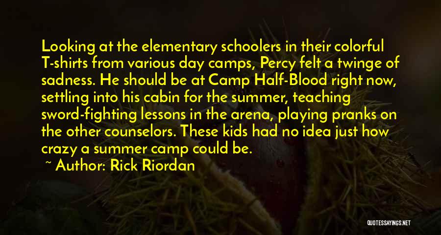 Rick Riordan Quotes: Looking At The Elementary Schoolers In Their Colorful T-shirts From Various Day Camps, Percy Felt A Twinge Of Sadness. He