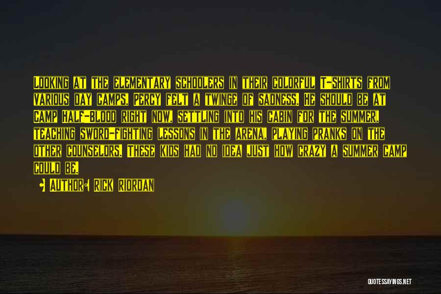 Rick Riordan Quotes: Looking At The Elementary Schoolers In Their Colorful T-shirts From Various Day Camps, Percy Felt A Twinge Of Sadness. He