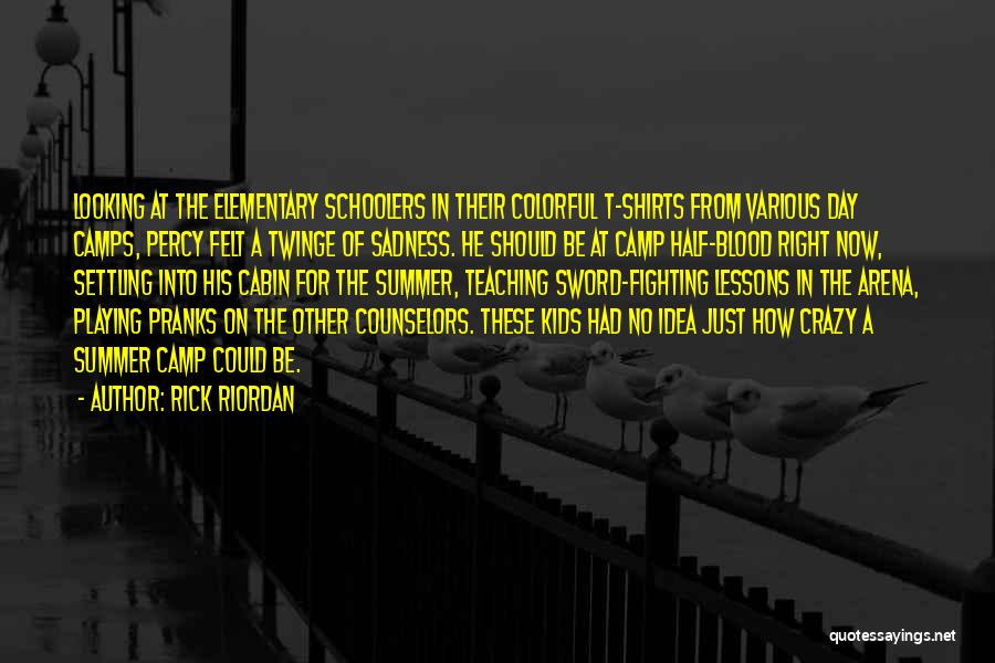 Rick Riordan Quotes: Looking At The Elementary Schoolers In Their Colorful T-shirts From Various Day Camps, Percy Felt A Twinge Of Sadness. He