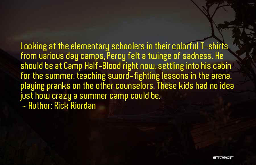 Rick Riordan Quotes: Looking At The Elementary Schoolers In Their Colorful T-shirts From Various Day Camps, Percy Felt A Twinge Of Sadness. He