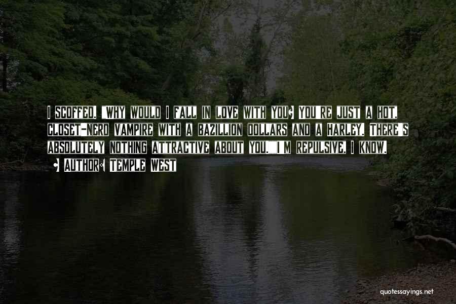 Temple West Quotes: I Scoffed. Why Would I Fall In Love With You? You're Just A Hot, Closet-nerd Vampire With A Bazillion Dollars