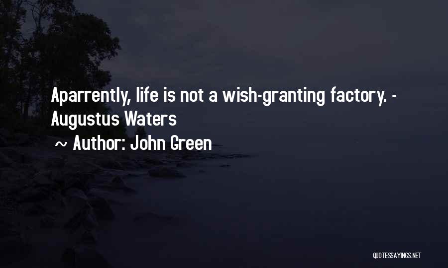 John Green Quotes: Aparrently, Life Is Not A Wish-granting Factory. - Augustus Waters