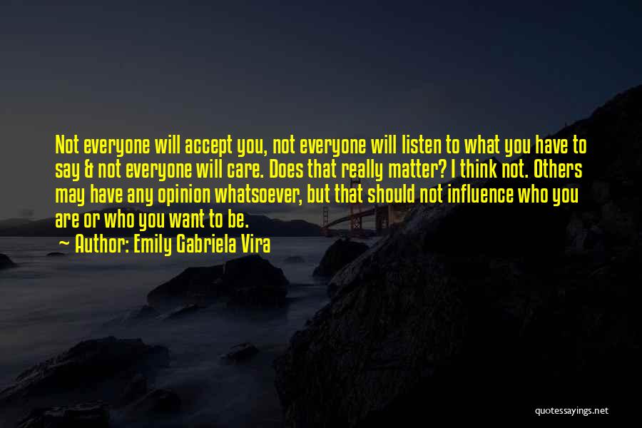 Emily Gabriela Vira Quotes: Not Everyone Will Accept You, Not Everyone Will Listen To What You Have To Say & Not Everyone Will Care.