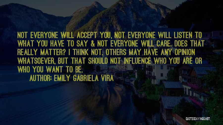 Emily Gabriela Vira Quotes: Not Everyone Will Accept You, Not Everyone Will Listen To What You Have To Say & Not Everyone Will Care.