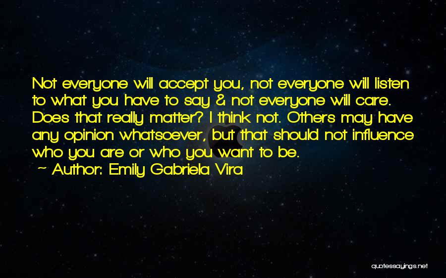 Emily Gabriela Vira Quotes: Not Everyone Will Accept You, Not Everyone Will Listen To What You Have To Say & Not Everyone Will Care.