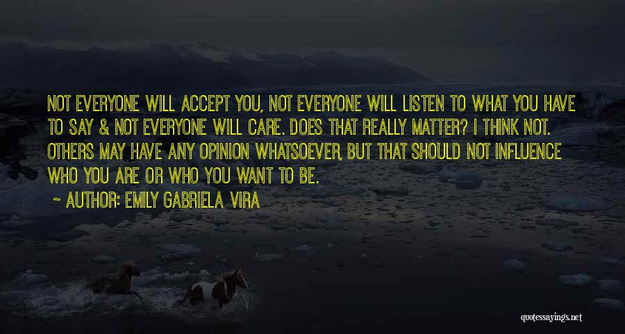 Emily Gabriela Vira Quotes: Not Everyone Will Accept You, Not Everyone Will Listen To What You Have To Say & Not Everyone Will Care.