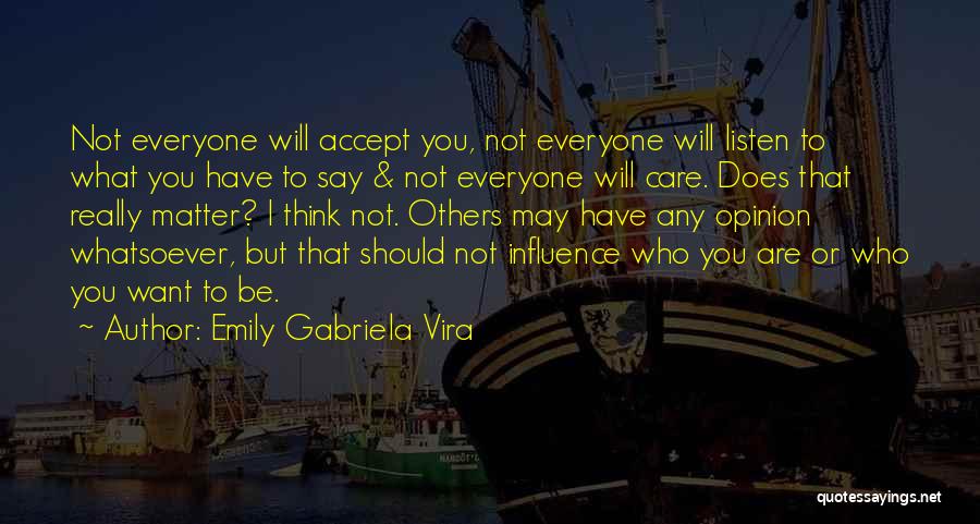 Emily Gabriela Vira Quotes: Not Everyone Will Accept You, Not Everyone Will Listen To What You Have To Say & Not Everyone Will Care.