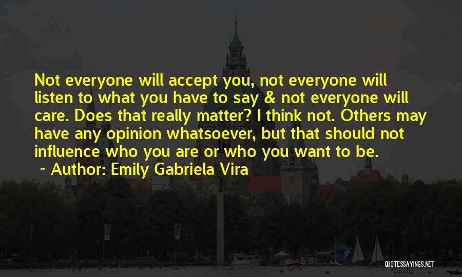 Emily Gabriela Vira Quotes: Not Everyone Will Accept You, Not Everyone Will Listen To What You Have To Say & Not Everyone Will Care.