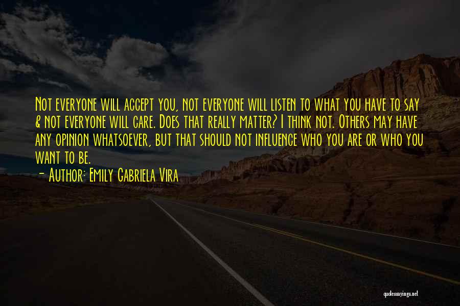 Emily Gabriela Vira Quotes: Not Everyone Will Accept You, Not Everyone Will Listen To What You Have To Say & Not Everyone Will Care.