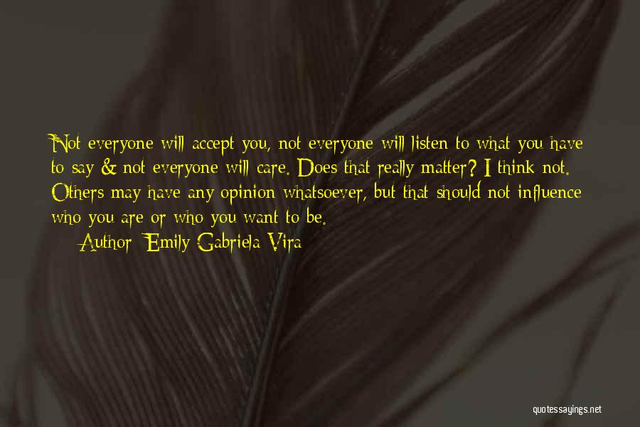 Emily Gabriela Vira Quotes: Not Everyone Will Accept You, Not Everyone Will Listen To What You Have To Say & Not Everyone Will Care.