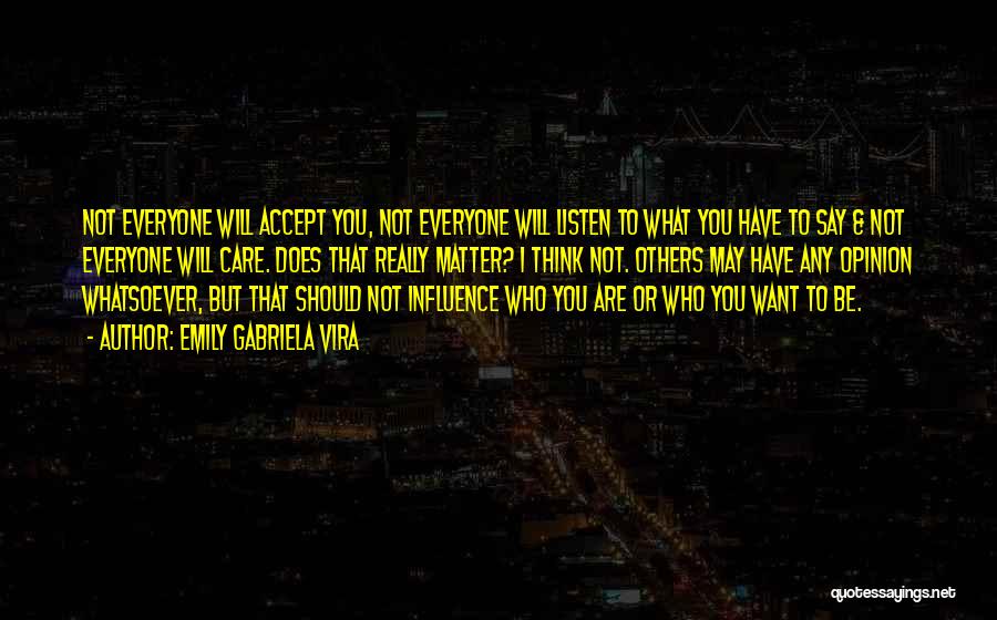 Emily Gabriela Vira Quotes: Not Everyone Will Accept You, Not Everyone Will Listen To What You Have To Say & Not Everyone Will Care.