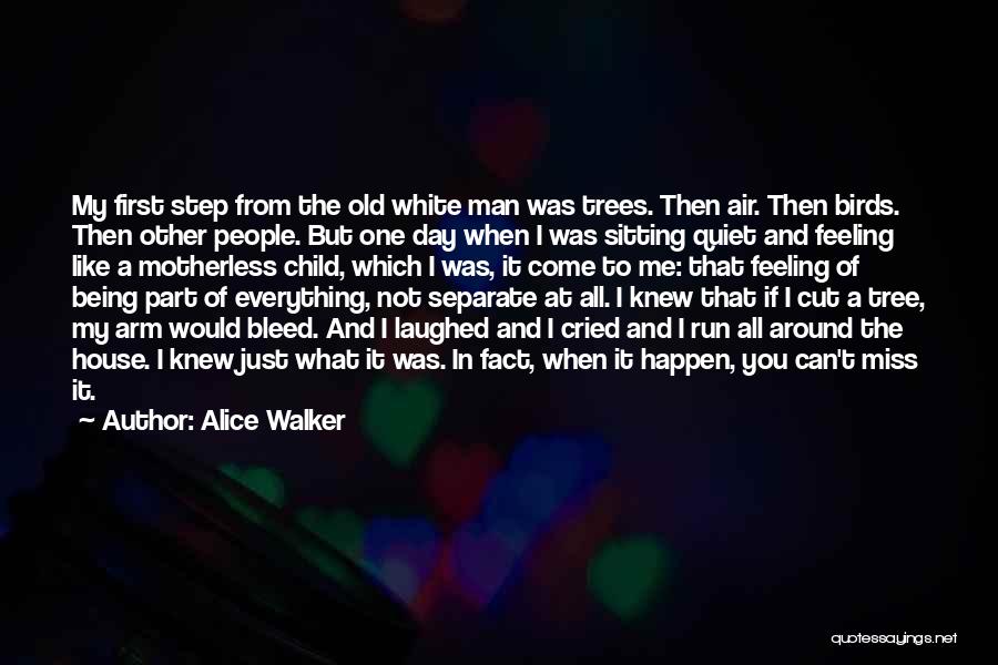 Alice Walker Quotes: My First Step From The Old White Man Was Trees. Then Air. Then Birds. Then Other People. But One Day