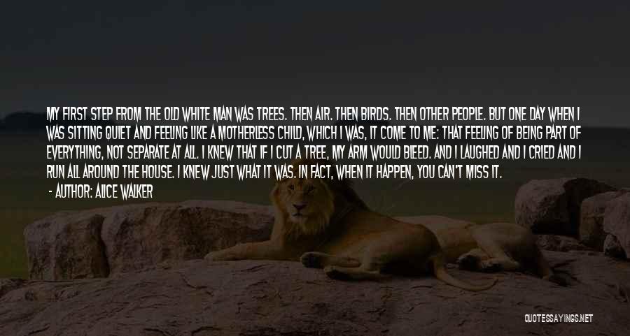 Alice Walker Quotes: My First Step From The Old White Man Was Trees. Then Air. Then Birds. Then Other People. But One Day