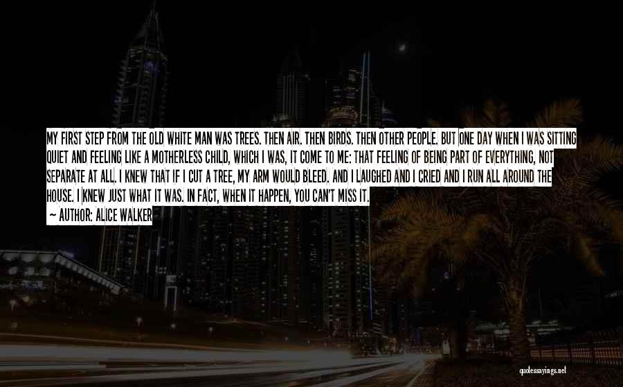 Alice Walker Quotes: My First Step From The Old White Man Was Trees. Then Air. Then Birds. Then Other People. But One Day