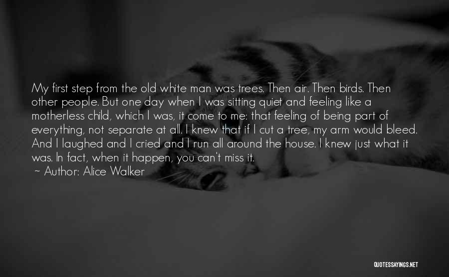 Alice Walker Quotes: My First Step From The Old White Man Was Trees. Then Air. Then Birds. Then Other People. But One Day