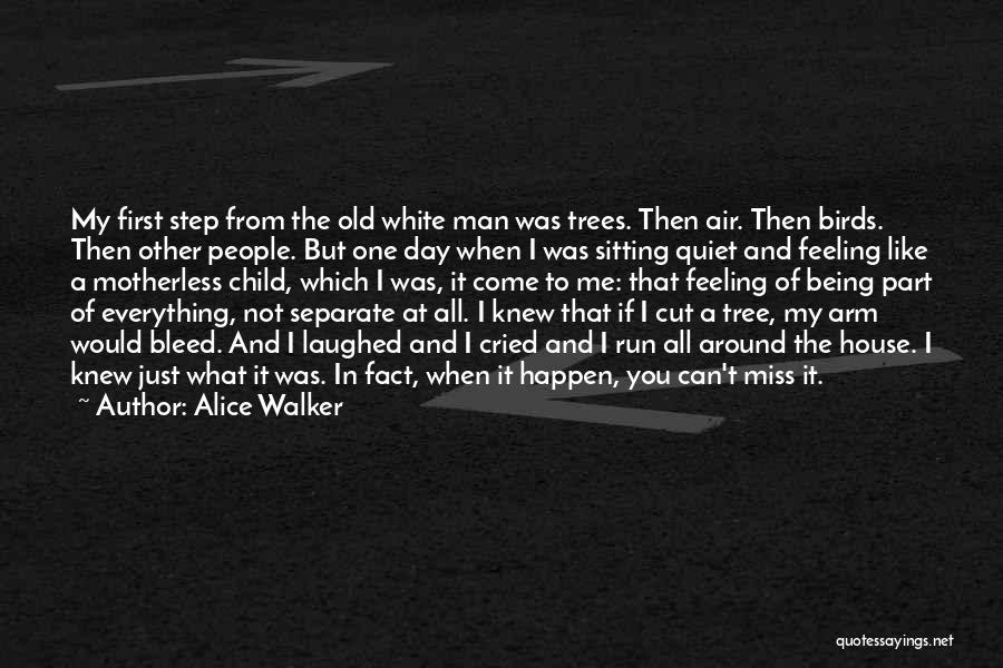 Alice Walker Quotes: My First Step From The Old White Man Was Trees. Then Air. Then Birds. Then Other People. But One Day