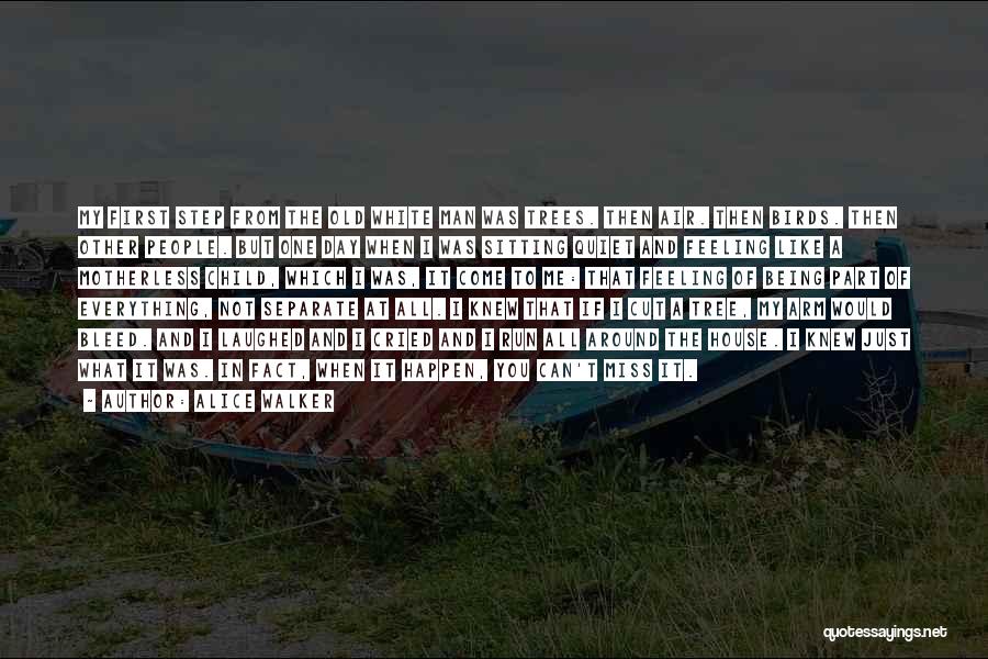 Alice Walker Quotes: My First Step From The Old White Man Was Trees. Then Air. Then Birds. Then Other People. But One Day