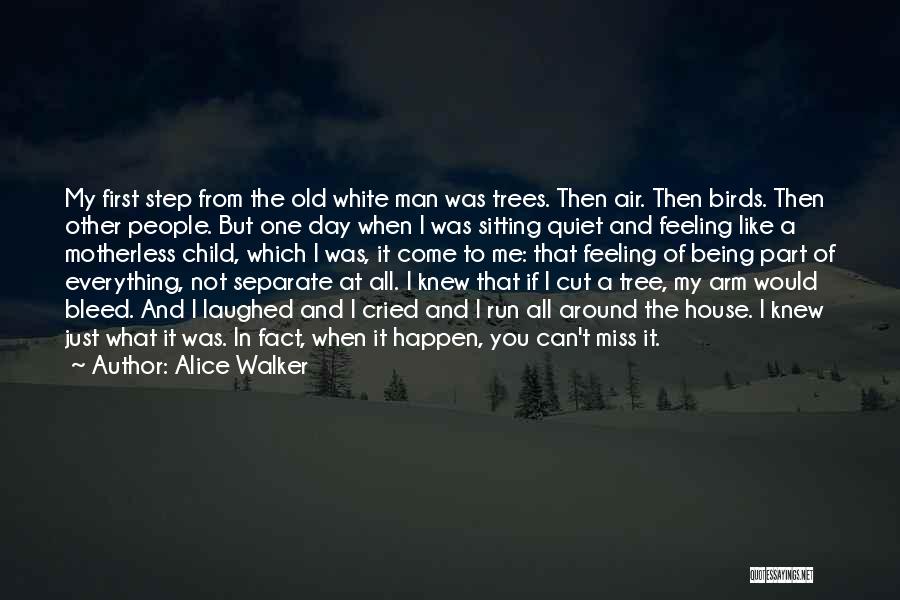 Alice Walker Quotes: My First Step From The Old White Man Was Trees. Then Air. Then Birds. Then Other People. But One Day