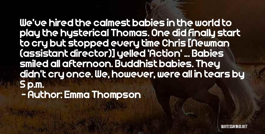Emma Thompson Quotes: We've Hired The Calmest Babies In The World To Play The Hysterical Thomas. One Did Finally Start To Cry But