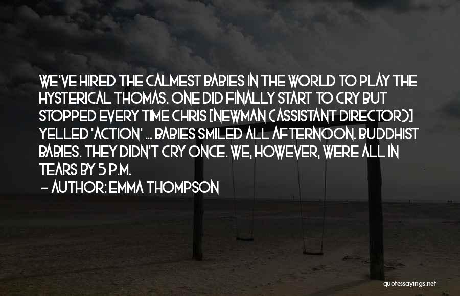 Emma Thompson Quotes: We've Hired The Calmest Babies In The World To Play The Hysterical Thomas. One Did Finally Start To Cry But