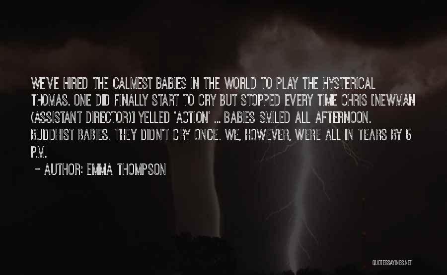 Emma Thompson Quotes: We've Hired The Calmest Babies In The World To Play The Hysterical Thomas. One Did Finally Start To Cry But