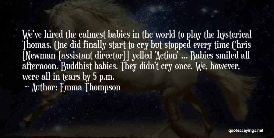 Emma Thompson Quotes: We've Hired The Calmest Babies In The World To Play The Hysterical Thomas. One Did Finally Start To Cry But