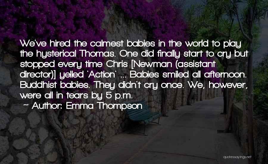 Emma Thompson Quotes: We've Hired The Calmest Babies In The World To Play The Hysterical Thomas. One Did Finally Start To Cry But