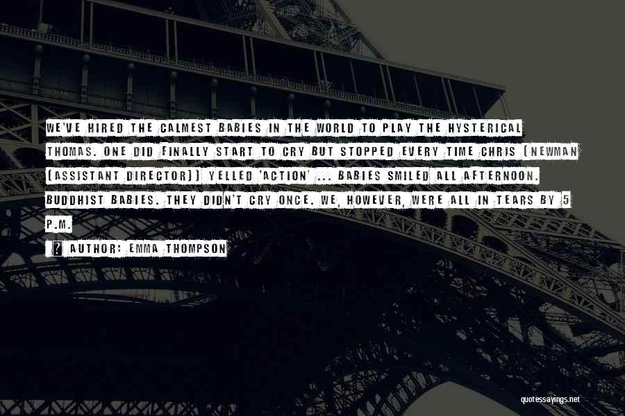 Emma Thompson Quotes: We've Hired The Calmest Babies In The World To Play The Hysterical Thomas. One Did Finally Start To Cry But