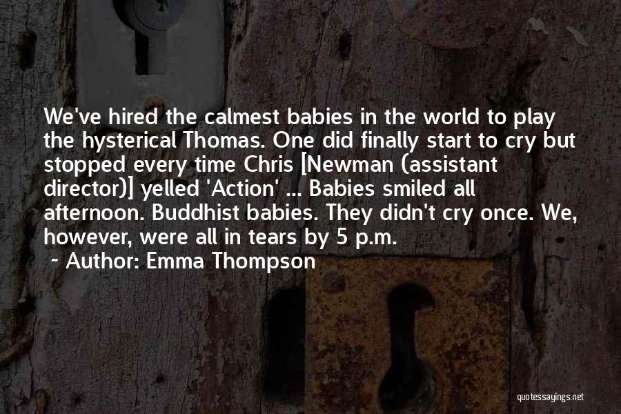 Emma Thompson Quotes: We've Hired The Calmest Babies In The World To Play The Hysterical Thomas. One Did Finally Start To Cry But