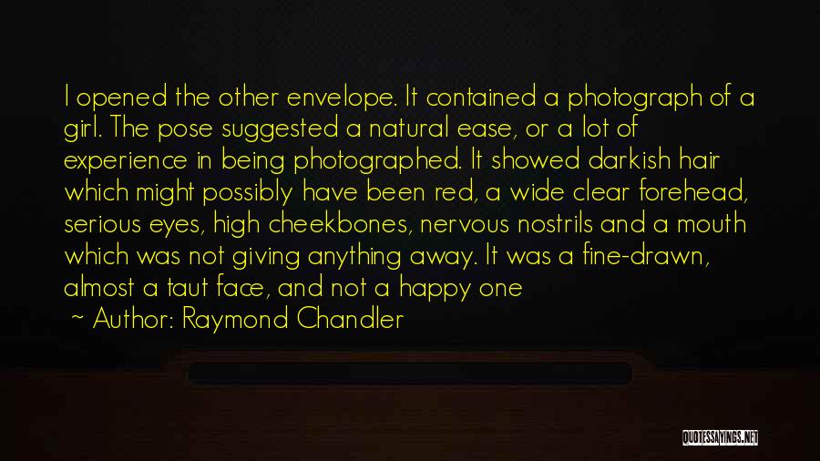 Raymond Chandler Quotes: I Opened The Other Envelope. It Contained A Photograph Of A Girl. The Pose Suggested A Natural Ease, Or A